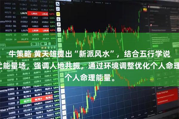 牛策略 黄天雄提出“新派风水”，结合五行学说与现代能量场，强调人地共振，通过环境调整优化个人命理能量。