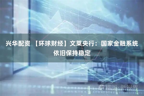 兴华配资 【环球财经】文莱央行：国家金融系统依旧保持稳定